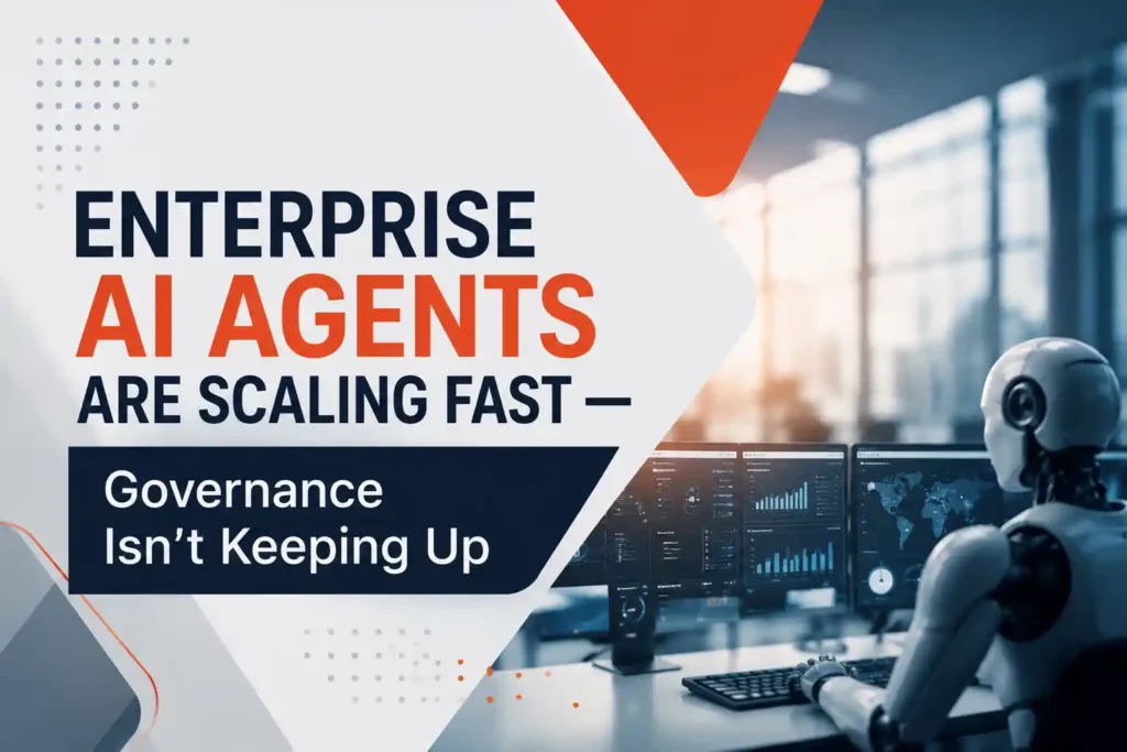 Enterprise AI Agents Are Scaling Fast Governance Isn't Keeping Up